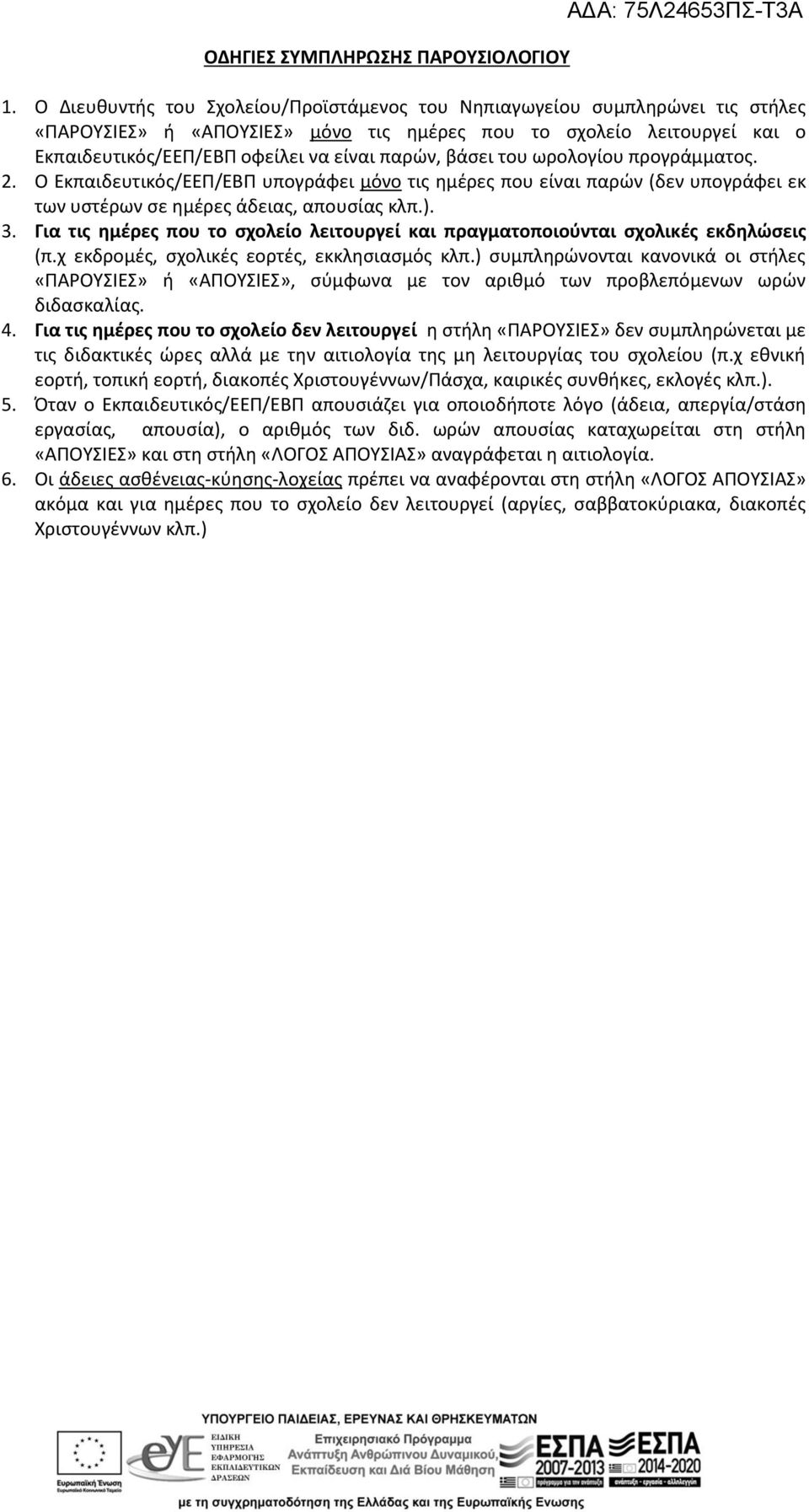 βάσει του ωρολογίου προγράμματος. 2. Ο Εκπαιδευτικός/ΕΕΠ/ΕΒΠ υπογράφει μόνο τις ημέρες που είναι παρών (δεν υπογράφει εκ των υστέρων σε ημέρες άδειας, απουσίας κλπ.). 3.