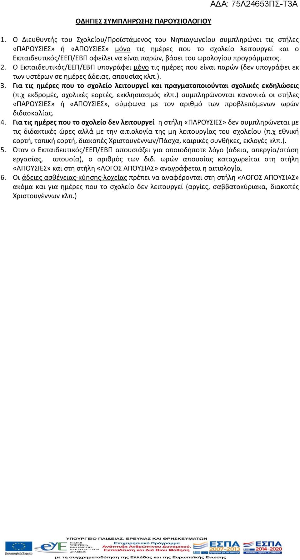 βάσει του ωρολογίου προγράμματος. 2. Ο Εκπαιδευτικός/ΕΕΠ/ΕΒΠ υπογράφει μόνο τις ημέρες που είναι παρών (δεν υπογράφει εκ των υστέρων σε ημέρες άδειας, απουσίας κλπ.). 3.