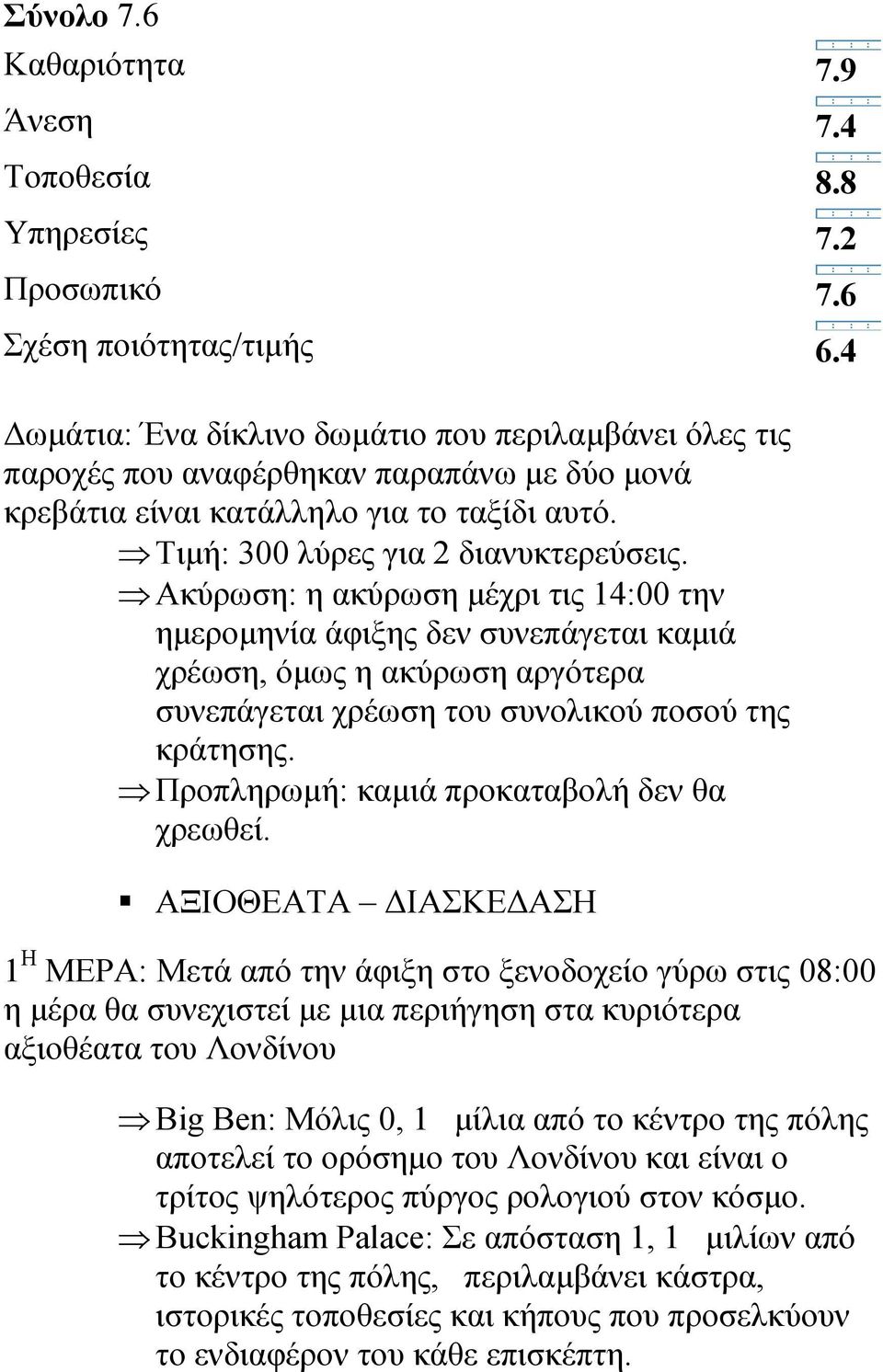 Ακύρωση: η ακύρωση µέχρι τις 14:00 την ηµεροµηνία άφιξης δεν συνεπάγεται καµιά χρέωση, όµως η ακύρωση αργότερα συνεπάγεται χρέωση του συνολικού ποσού της κράτησης.