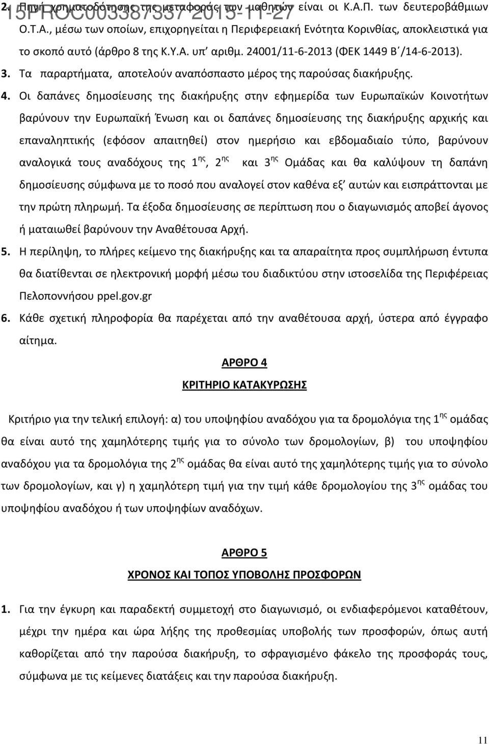 Οι δαπάνες δημοσίευσης της διακήρυξης στην εφημερίδα των Ευρωπαϊκών Κοινοτήτων βαρύνουν την Ευρωπαϊκή Ένωση και οι δαπάνες δημοσίευσης της διακήρυξης αρχικής και επαναληπτικής (εφόσον απαιτηθεί) στον