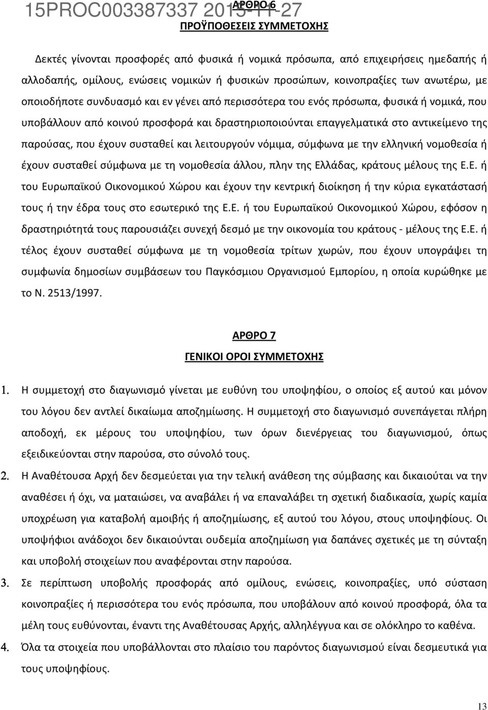 αντικείμενο της παρούσας, που έχουν συσταθεί και λειτουργούν νόμιμα, σύμφωνα με την ελληνική νομοθεσία ή έχουν συσταθεί σύμφωνα με τη νομοθεσία άλλου, πλην της Ελ