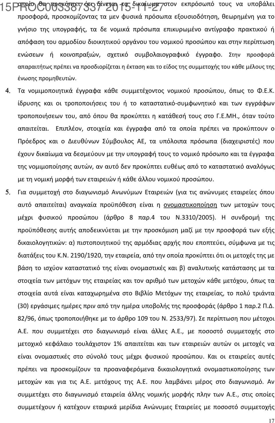 Στην προσφορά απαραιτήτως πρέπει να προσδιορίζεται η έκταση και το είδος της συμμετοχής του κάθε μέλους της ένωσης προμηθευτών. 4.