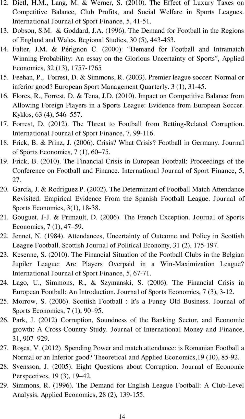 (2000): Demand for Football and Intramatch Winning Probability: An essay on the Glorious Uncertainty of Sports, Applied Economics, 32 (13), 1757-1765 15. Feehan, P., Forrest, D. & Simmons, R. (2003).