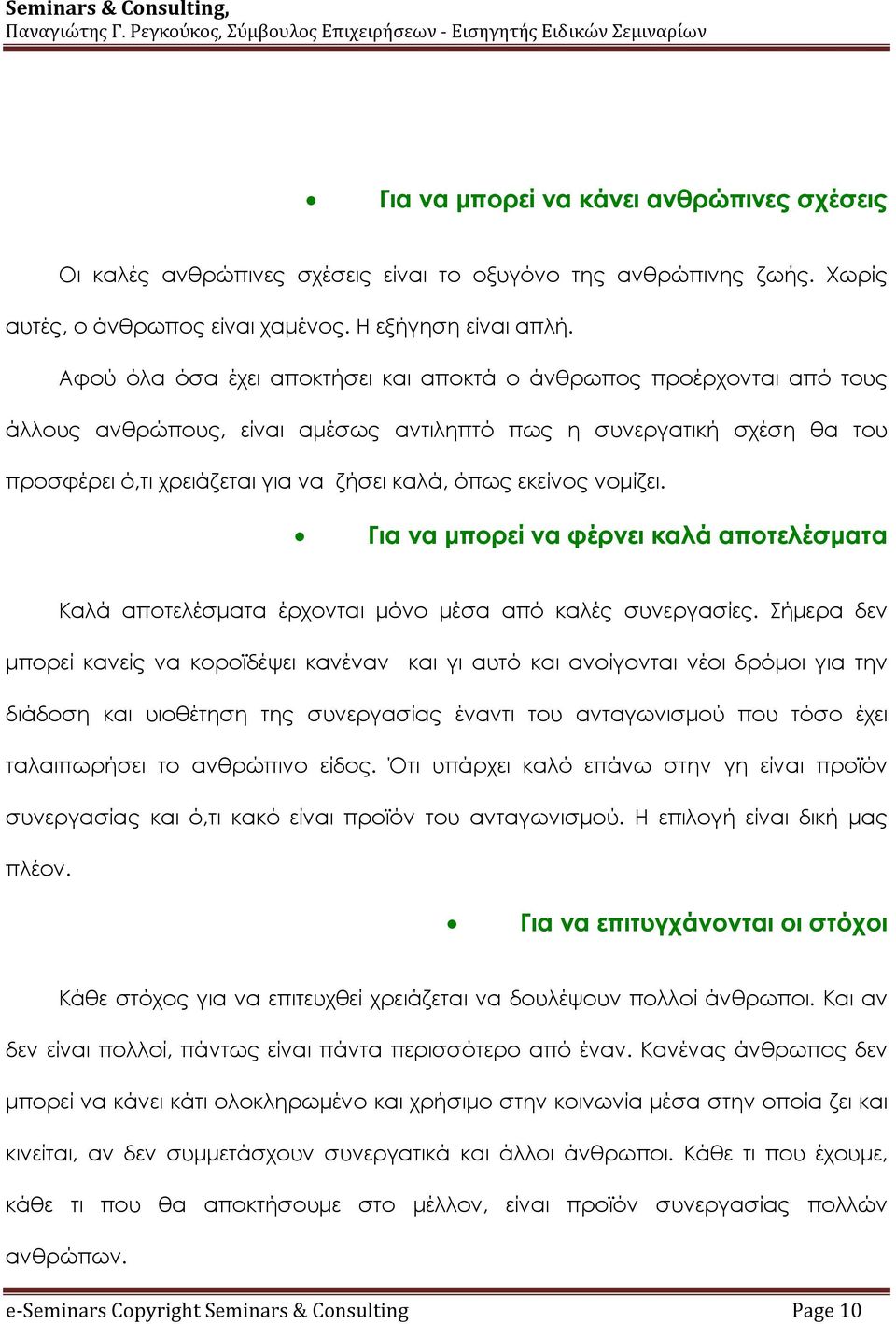 εκείνος νομίζει. Για να μπορεί να φέρνει καλά αποτελέσματα Καλά αποτελέσματα έρχονται μόνο μέσα από καλές συνεργασίες.