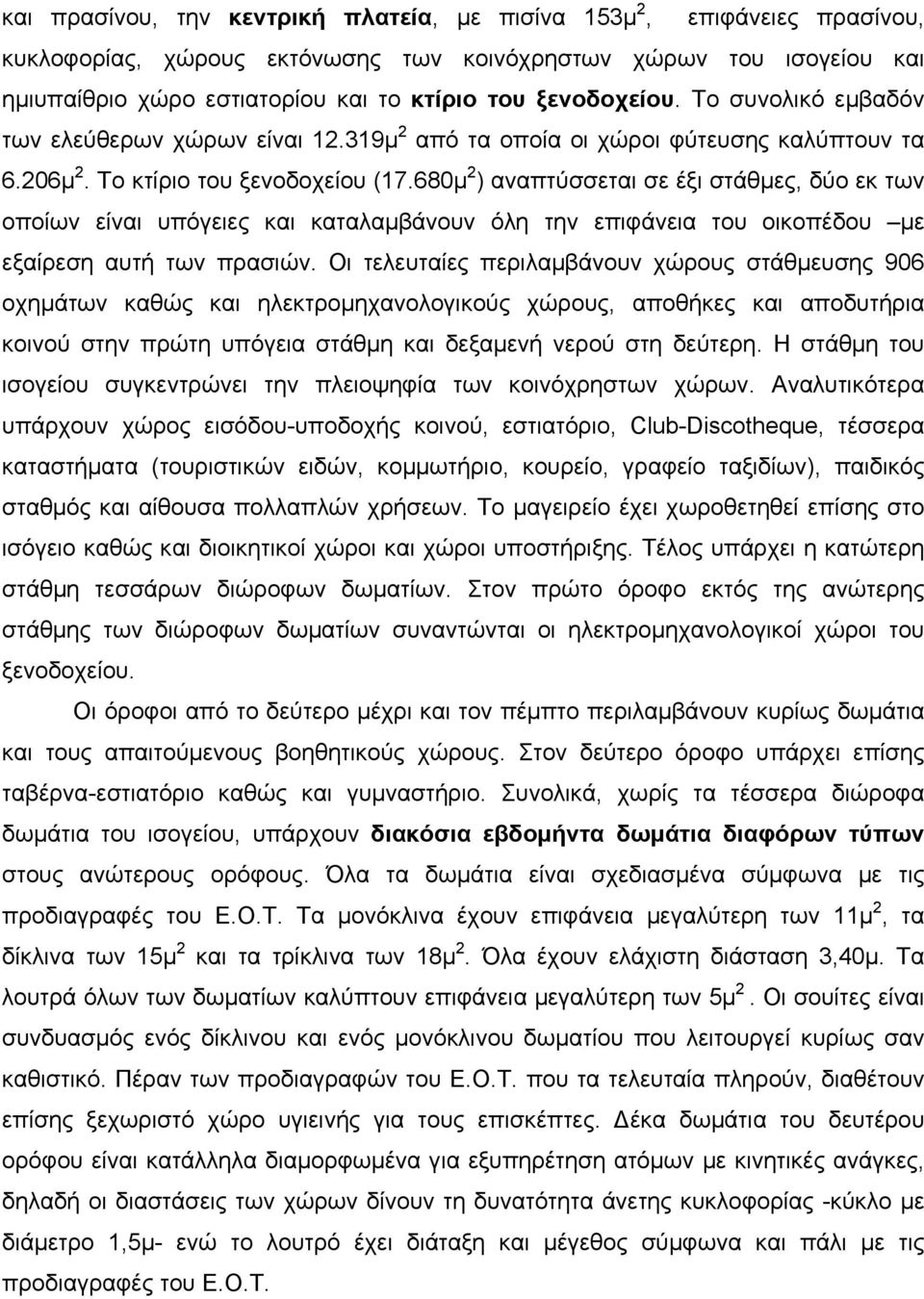 680µ 2 ) αναπτύσσεται σε έξι στάθµες, δύο εκ των οποίων είναι υπόγειες και καταλαµβάνουν όλη την επιφάνεια του οικοπέδου µε εξαίρεση αυτή των πρασιών.