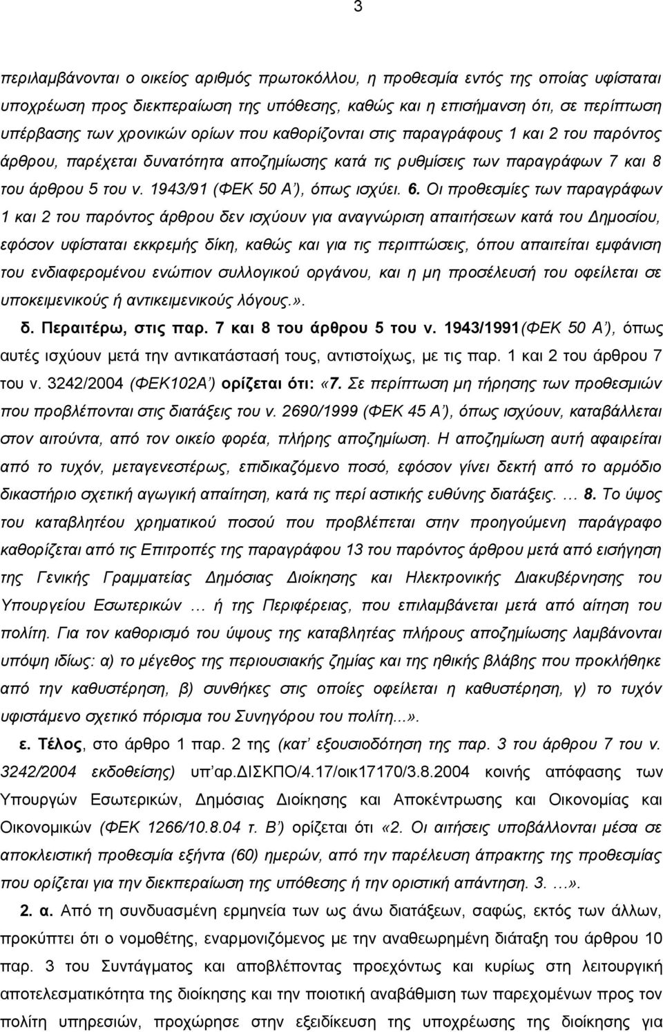 Οι προθεσμίες των παραγράφων 1 και 2 του παρόντος άρθρου δεν ισχύουν για αναγνώριση απαιτήσεων κατά του Δημοσίου, εφόσον υφίσταται εκκρεμής δίκη, καθώς και για τις περιπτώσεις, όπου απαιτείται