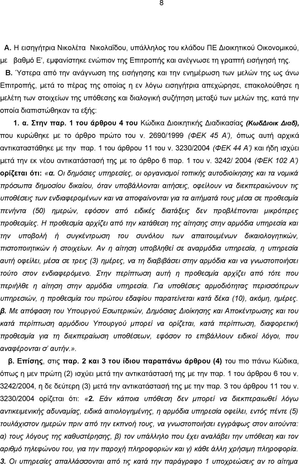 διαλογική συζήτηση μεταξύ των μελών της, κατά την οποία διαπιστώθηκαν τα εξής: 1. α. Στην παρ. 1 του άρθρου 4 του Κώδικα Διοικητικής Διαδικασίας (ΚωδΔιοικ Διαδ), που κυρώθηκε με το άρθρο πρώτο του ν.