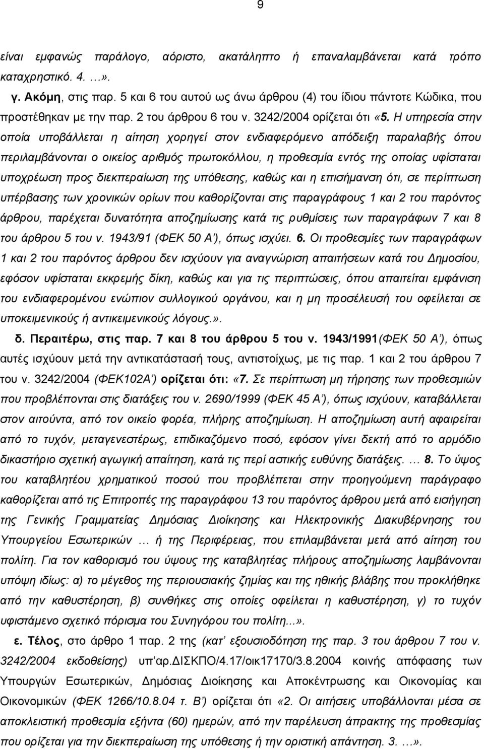 Η υπηρεσία στην οποία υποβάλλεται η αίτηση χορηγεί στον ενδιαφερόμενο απόδειξη παραλαβής όπου περιλαμβάνονται ο οικείος αριθμός πρωτοκόλλου, η προθεσμία εντός της οποίας υφίσταται υποχρέωση προς