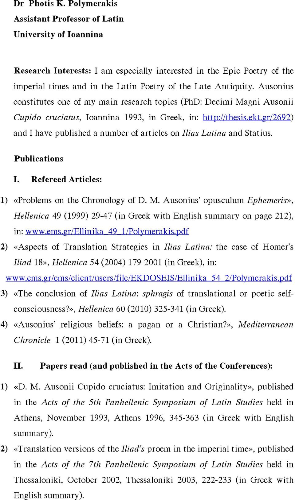 Ausonius constitutes one of my main research topics (PhD: Decimi Magni Ausonii Cupido cruciatus, Ioannina 1993, in Greek, in: http://thesis.ekt.