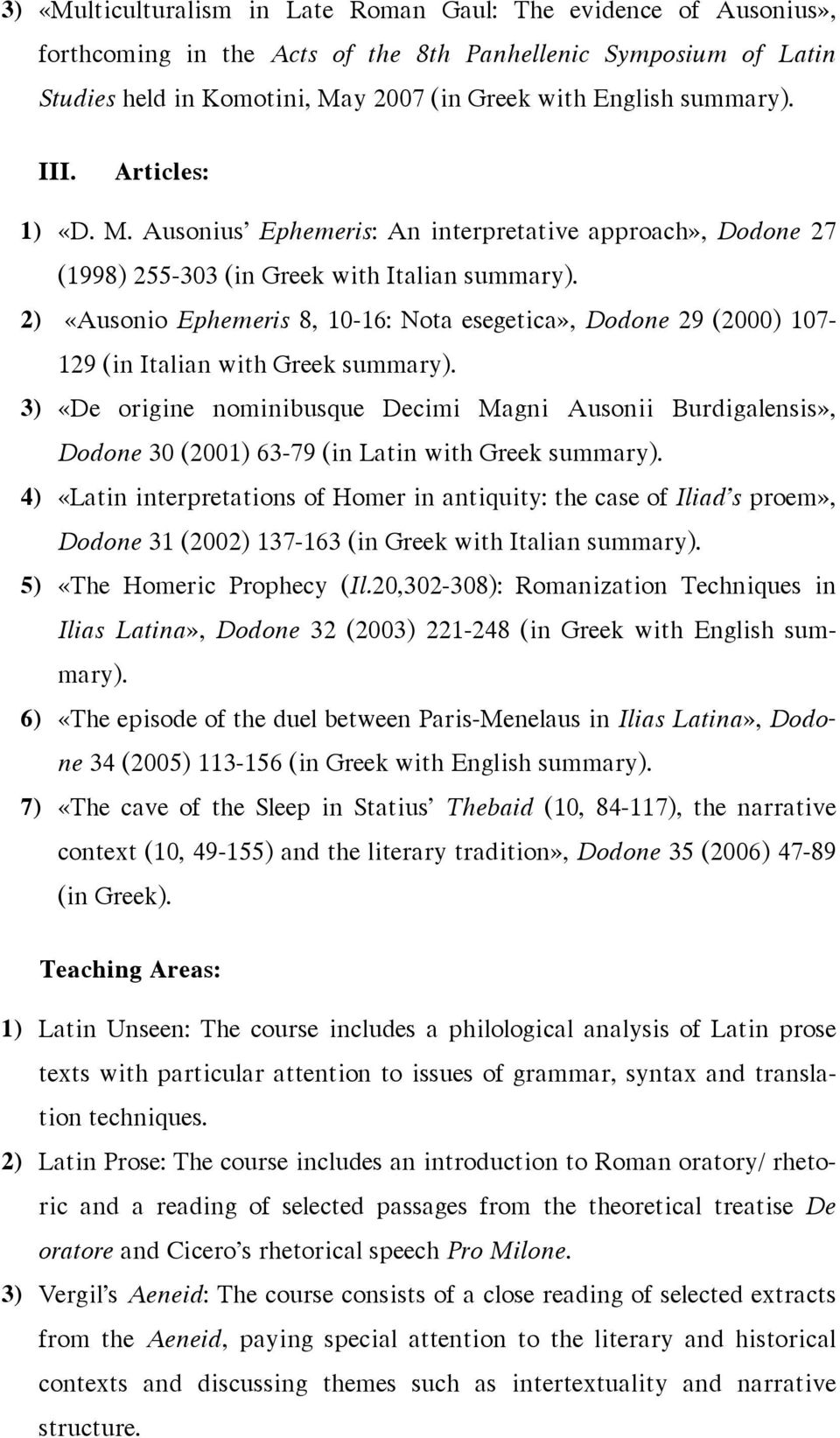 2) «Ausonio Ephemeris 8, 10-16: Nota esegetica», Dodone 29 (2000) 107-129 (in Italian with Greek summary).