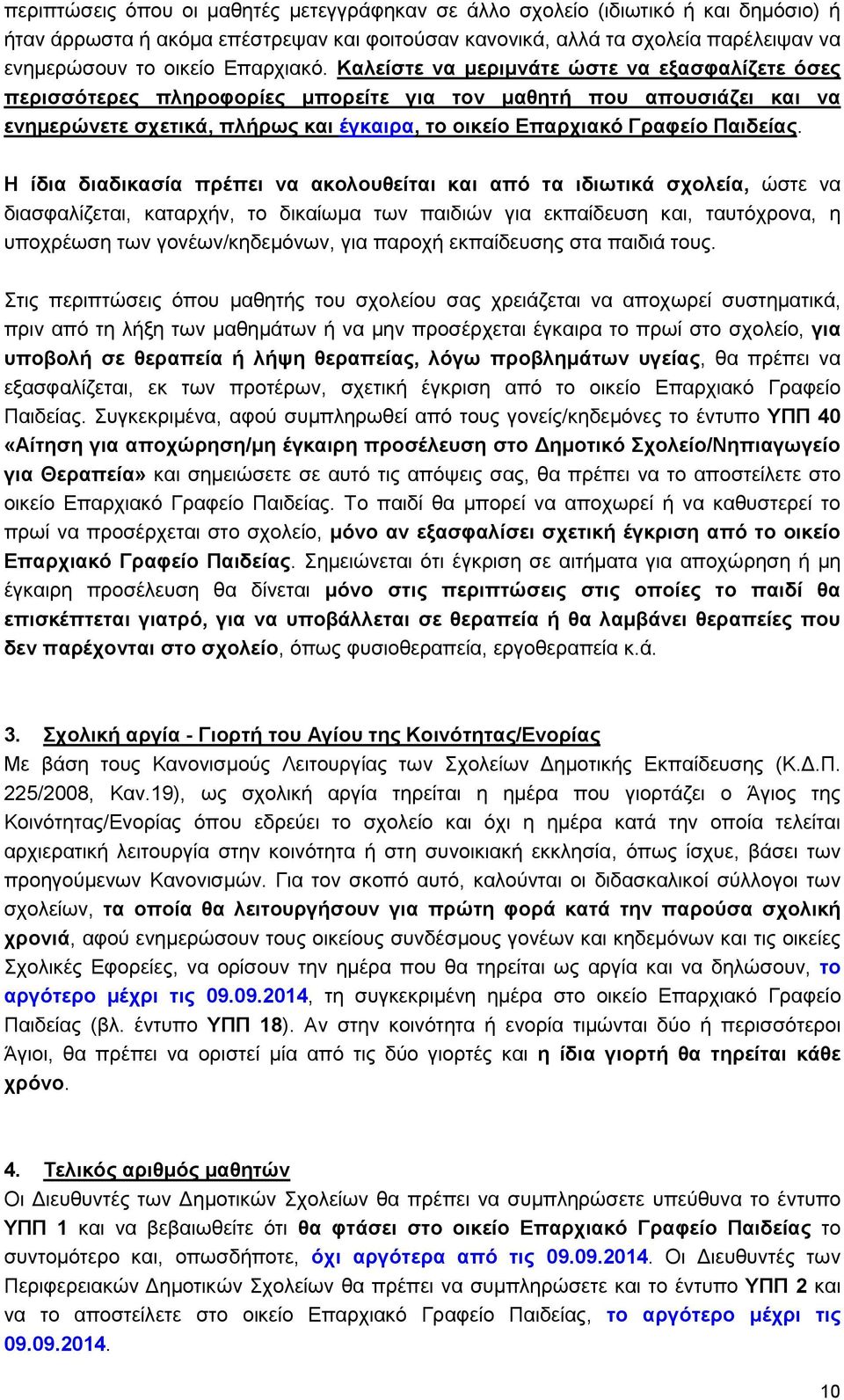 Καλείστε να μεριμνάτε ώστε να εξασφαλίζετε όσες περισσότερες πληροφορίες μπορείτε για τον μαθητή που απουσιάζει και να ενημερώνετε σχετικά, πλήρως και έγκαιρα, το οικείο Επαρχιακό Γραφείο Παιδείας.