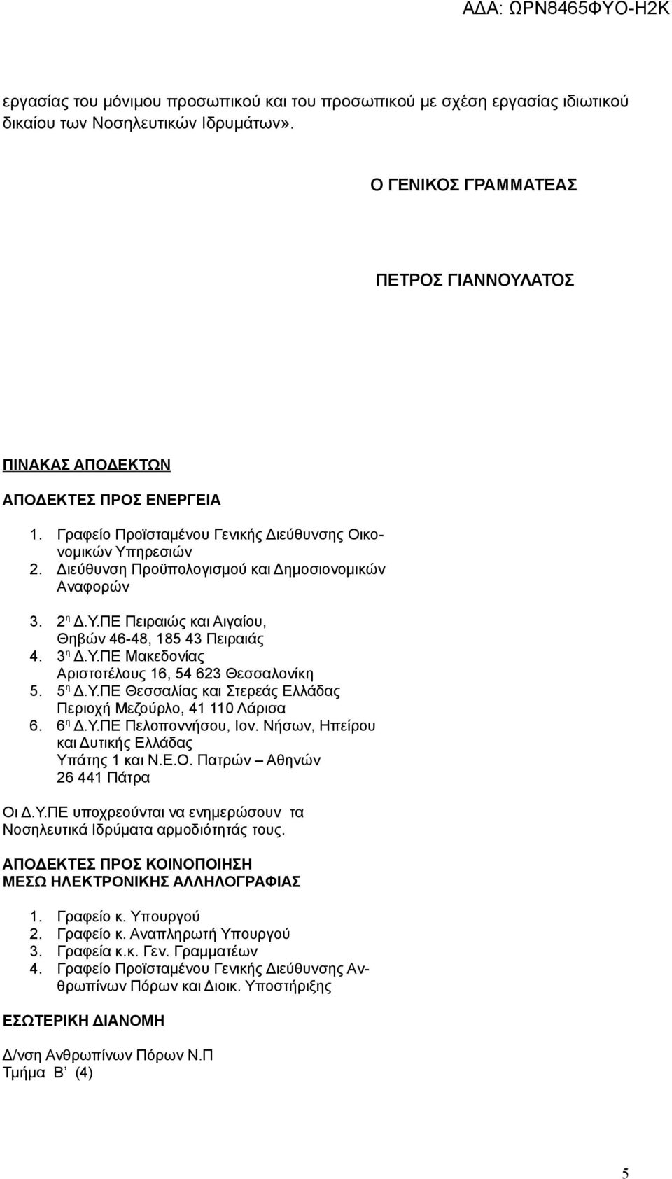 Διεύθυνση Προϋπολογισμού και Δημοσιονομικών Αναφορών 3. 2 η Δ.Υ.ΠΕ Πειραιώς και Αιγαίου, Θηβών 46-48, 185 43 Πειραιάς 4. 3 η Δ.Υ.ΠΕ Μακεδονίας Αριστοτέλους 16, 54 623 Θεσσαλονίκη 5. 5 η Δ.Υ.ΠΕ Θεσσαλίας και Στερεάς Ελλάδας Περιοχή Μεζούρλο, 41 110 Λάρισα 6.