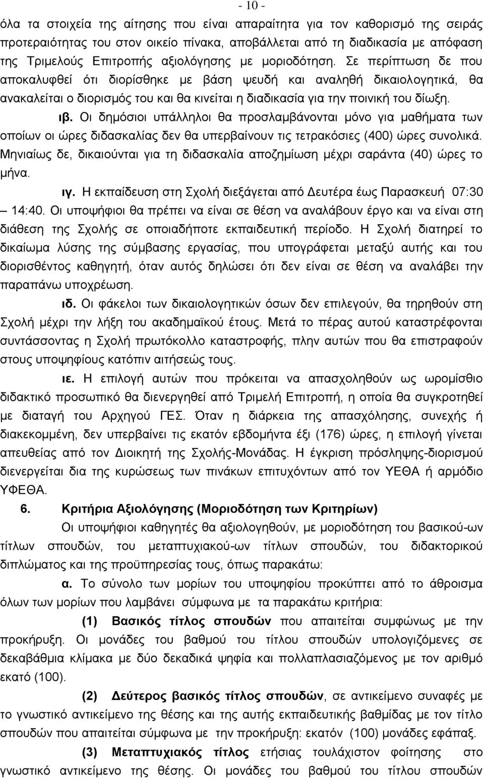 Σε περίπτωση δε που αποκαλυφθεί ότι διορίσθηκε με βάση ψευδή και αναληθή δικαιολογητικά, θα ανακαλείται ο διορισμός του και θα κινείται η διαδικασία για την ποινική του δίωξη. ιβ.
