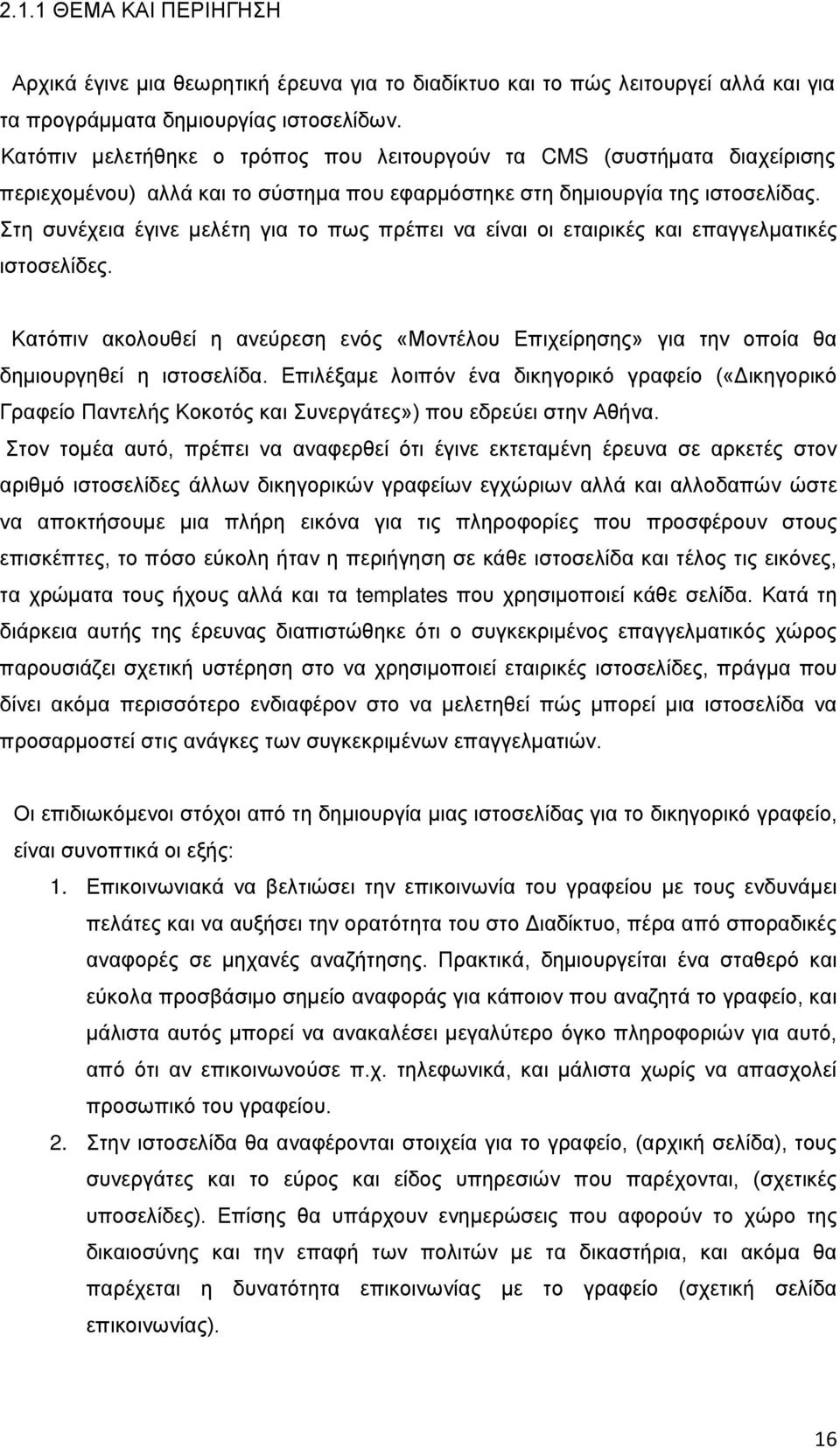 Στη συνέχεια έγινε μελέτη για το πως πρέπει να είναι οι εταιρικές και επαγγελματικές ιστοσελίδες. Κατόπιν ακολουθεί η ανεύρεση ενός «Μοντέλου Επιχείρησης» για την οποία θα δημιουργηθεί η ιστοσελίδα.