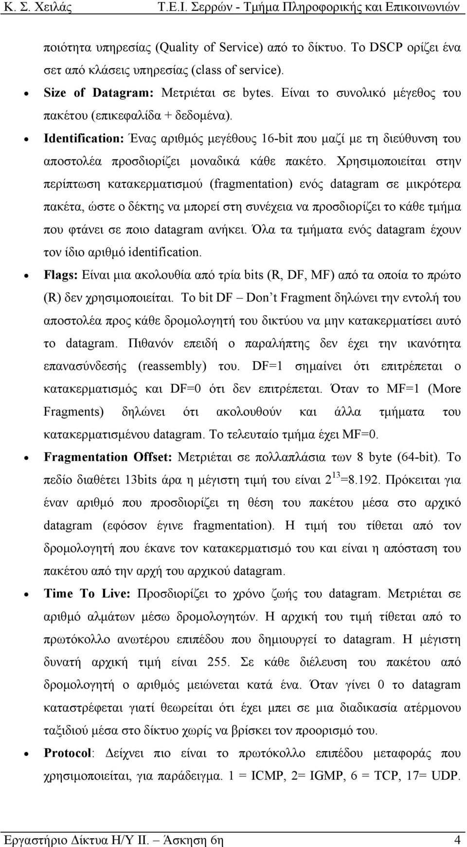 Χρησιµοποιείται στην περίπτωση κατακερµατισµού (fragmentation) ενός datagram σε µικρότερα πακέτα, ώστε ο δέκτης να µπορεί στη συνέχεια να προσδιορίζει το κάθε τµήµα που φτάνει σε ποιο datagram ανήκει.