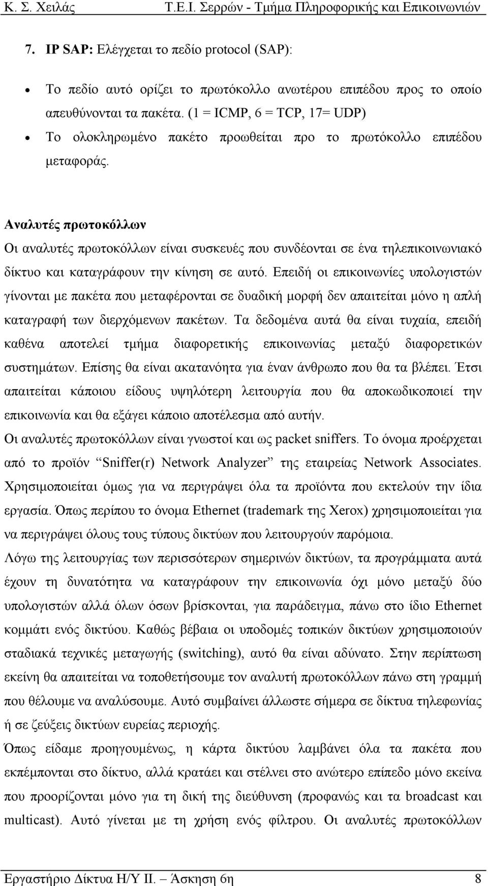 Αναλυτές πρωτοκόλλων Οι αναλυτές πρωτοκόλλων είναι συσκευές που συνδέονται σε ένα τηλεπικοινωνιακό δίκτυο και καταγράφουν την κίνηση σε αυτό.