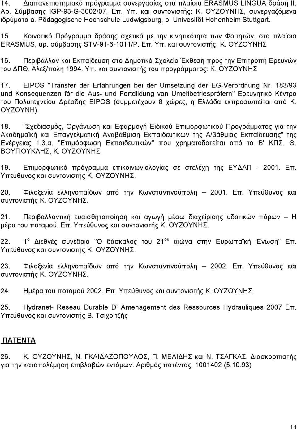 Υπ. και συντονιστής: Κ. ΟΥΖΟΥΝΗΣ 16. Περιβάλλον και Εκπαίδευση στο ημοτικό Σχολείο Έκθεση προς την Επιτροπή Ερευνών του ΠΘ. Αλεξ/πολη 1994. Υπ. και συντονιστής του προγράμματος: Κ. ΟΥΖΟΥΝΗΣ 17.