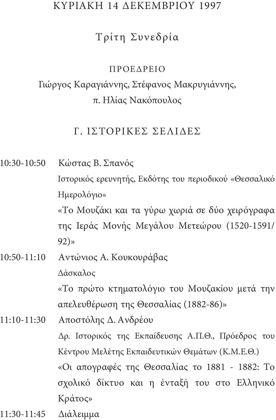 10:50-11:10 Aντώνιος A. Kουκουράβας άσκαλος «Tο πρώτο κτηµατολόγιο του Mουζακίου µετά την απελευθέρωση της Θεσσαλίας (1882-86)» 11:10-11:30 Aποστόλης. Aνδρέου ρ.