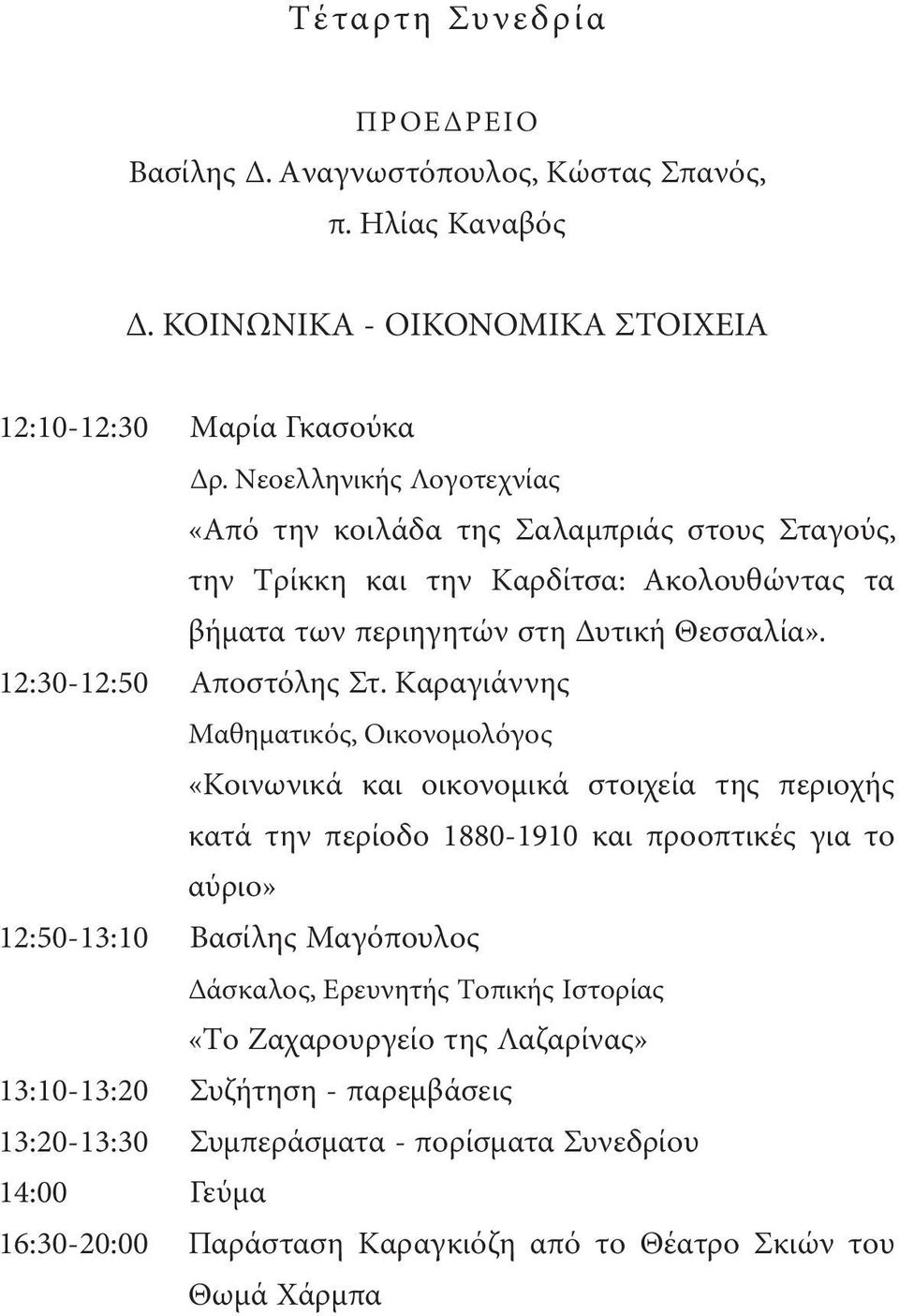 Kαραγιάννης Mαθηµατικός, Oικονοµολόγος «Kοινωνικά και οικονοµικά στοιχεία της περιοχής κατά την περίοδο 1880-1910 και προοπτικές για το αύριο» 12:50-13:10 Bασίλης Mαγόπουλος άσκαλος,
