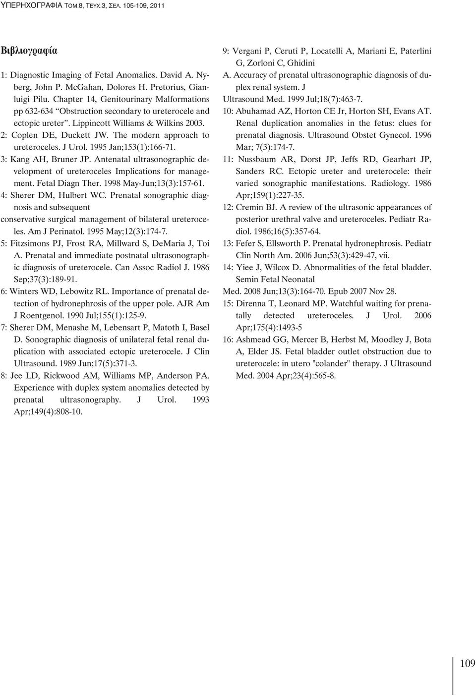 The modern approach to ureteroceles. J Urol. 1995 Jan;153(1):166-71. 3: Kang AH, Bruner JP. Antenatal ultrasonographic development of ureteroceles Implications for management. Fetal Diagn Ther.