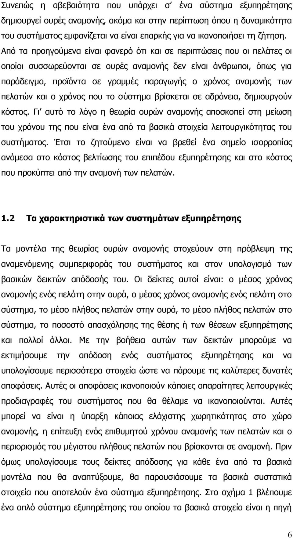 Από τα προηγούμενα είναι φανερό ότι και σε περιπτώσεις που οι πελάτες οι οποίοι συσσωρεύονται σε ουρές αναμονής δεν είναι άνθρωποι, όπως για παράδειγμα, προϊόντα σε γραμμές παραγωγής ο χρόνος