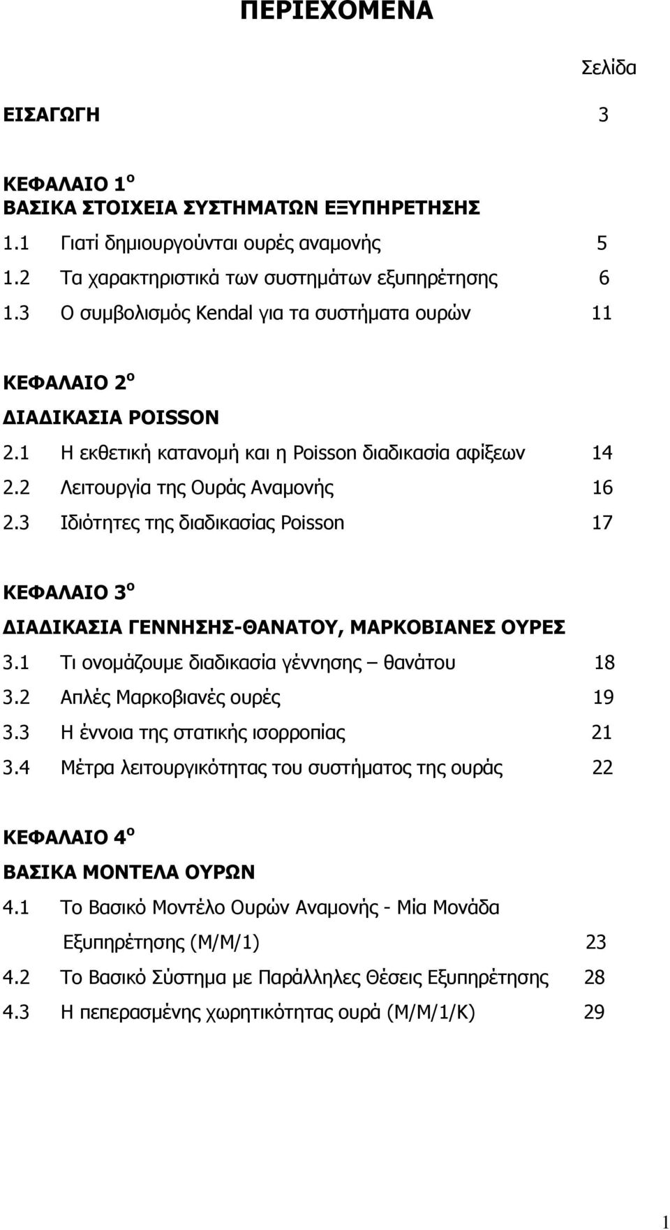 3 Ιδιότητες της διαδικασίας Poisson 17 ΚΕΦΑΛΑΙΟ 3 ο ΔΙΑΔΙΚΑΣΙΑ ΓΕΝΝΗΣΗΣ-ΘΑΝΑΤΟΥ, ΜΑΡΚΟΒΙΑΝΕΣ ΟΥΡΕΣ 3.1 Τι ονομάζουμε διαδικασία γέννησης θανάτου 18 3.2 Απλές Μαρκοβιανές ουρές 19 3.