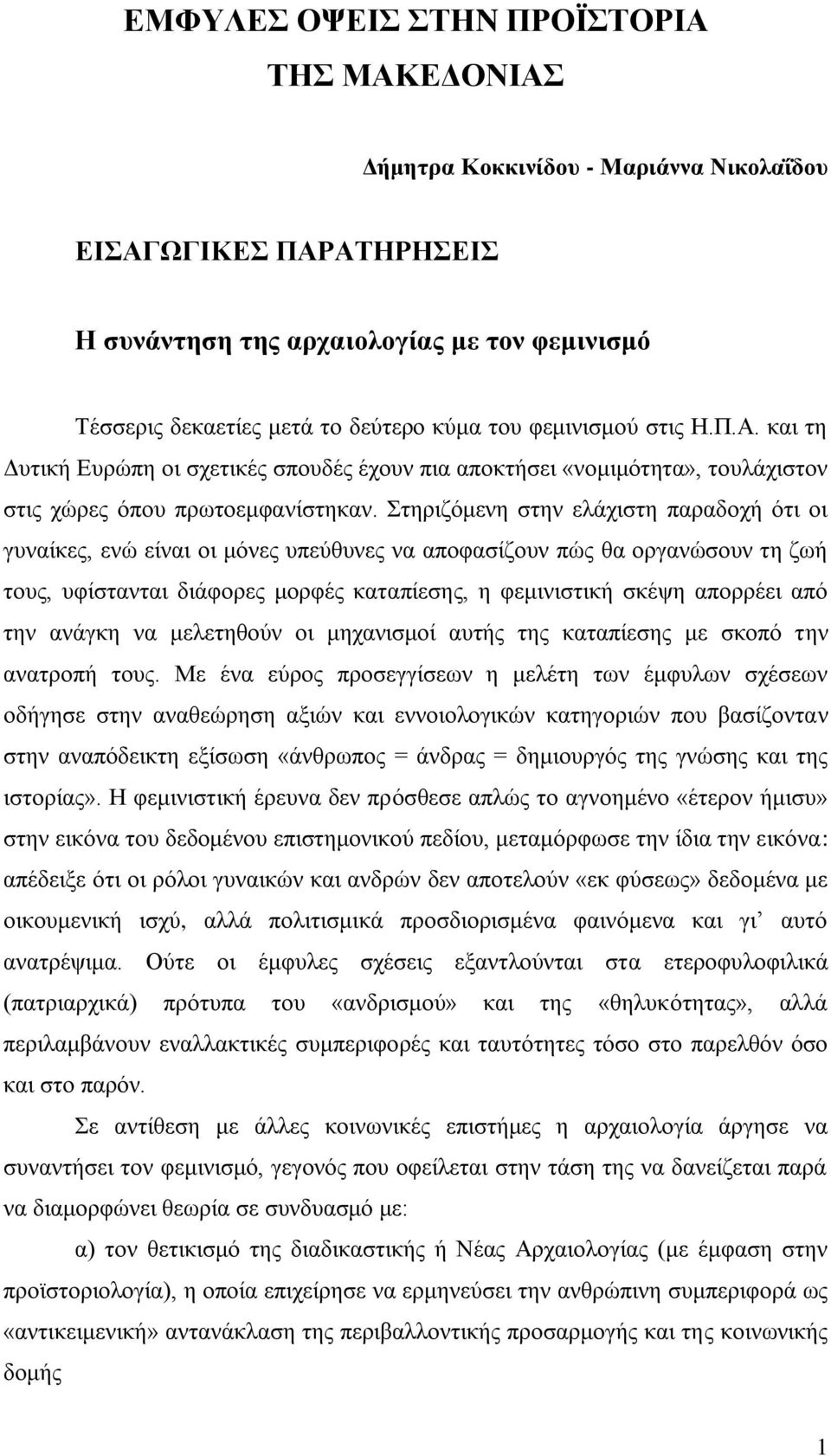 Στηριζόμενη στην ελάχιστη παραδοχή ότι οι γυναίκες, ενώ είναι οι μόνες υπεύθυνες να αποφασίζουν πώς θα οργανώσουν τη ζωή τους, υφίστανται διάφορες μορφές καταπίεσης, η φεμινιστική σκέψη απορρέει από