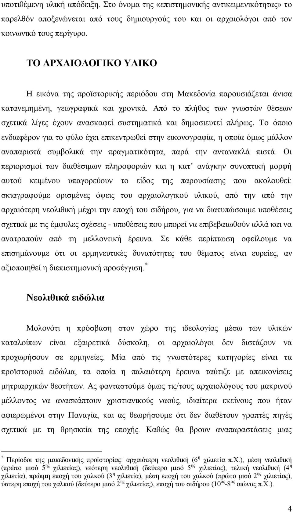 Από το πλήθος των γνωστών θέσεων σχετικά λίγες έχουν ανασκαφεί συστηματικά και δημοσιευτεί πλήρως.