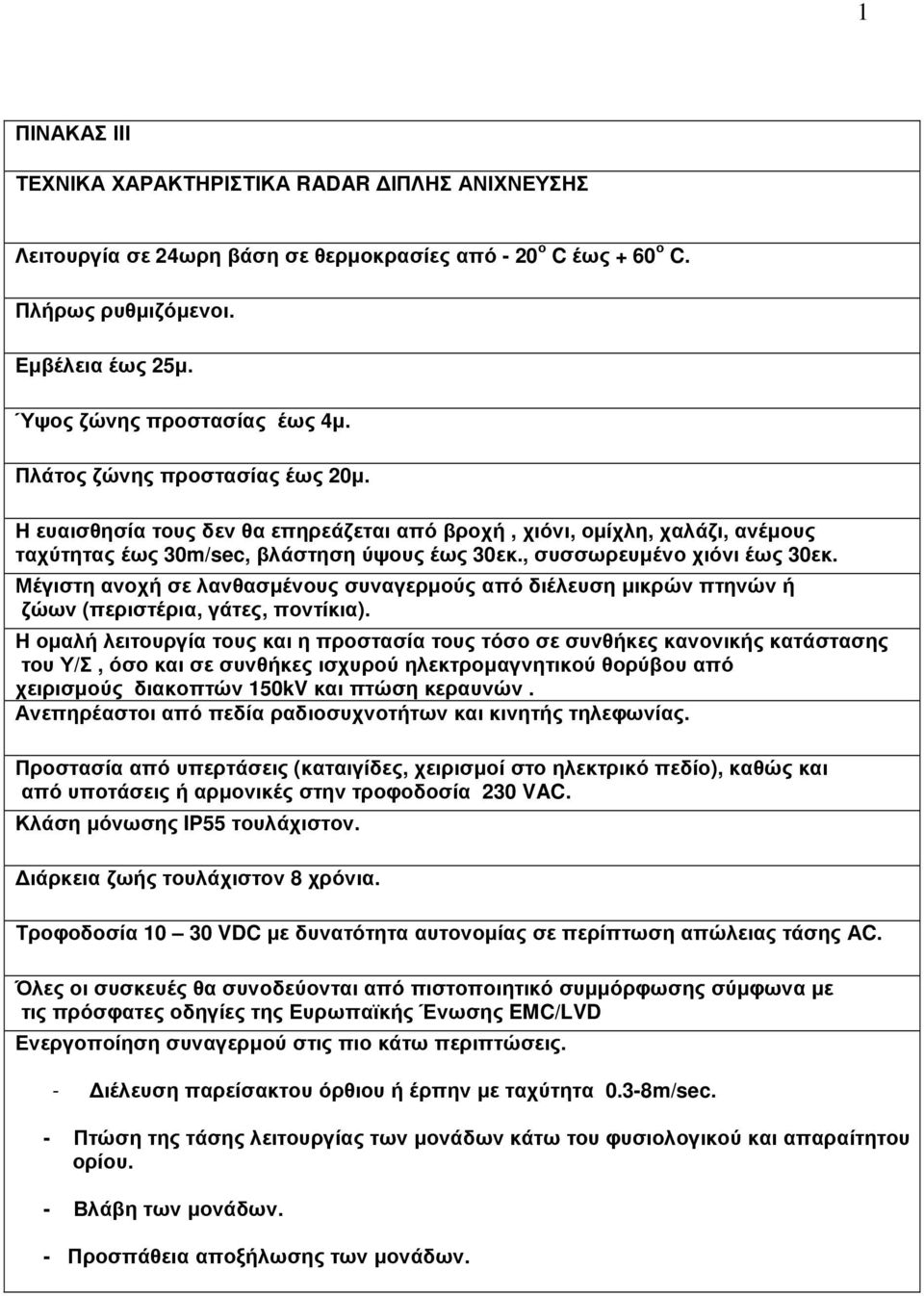 Μέγιστη ανοχή σε λανθασµένους συναγερµούς από διέλευση µικρών πτηνών ή ζώων (περιστέρια, γάτες, ποντίκια).