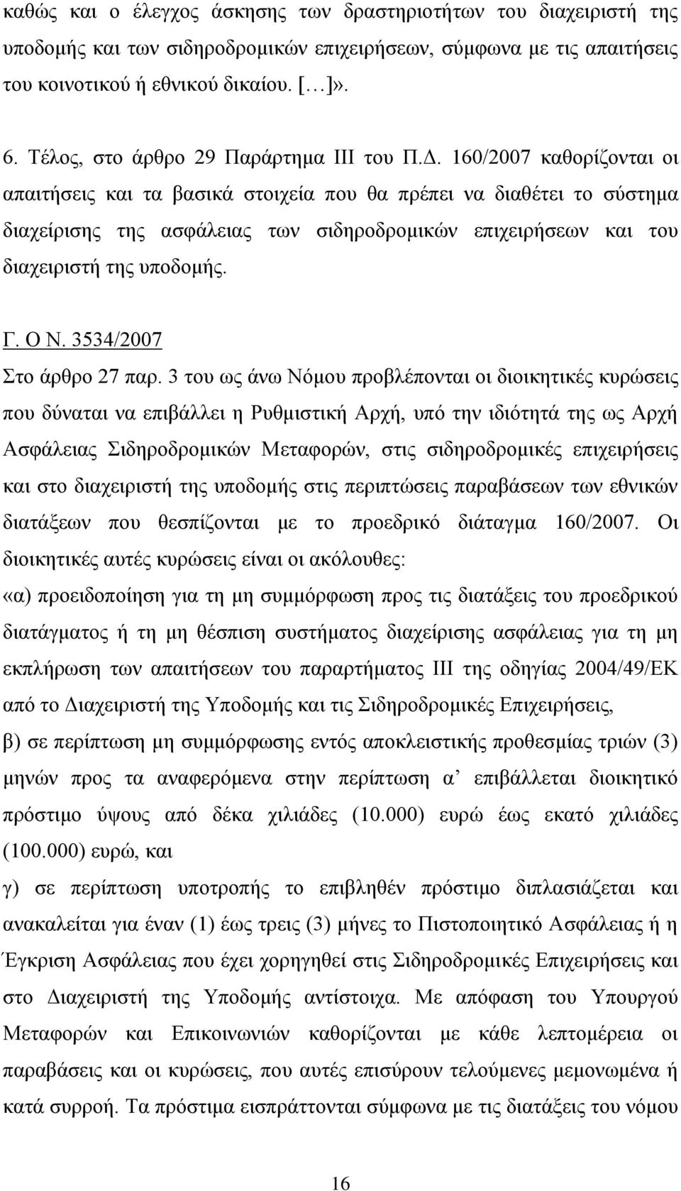 160/2007 καθορίζονται οι απαιτήσεις και τα βασικά στοιχεία που θα πρέπει να διαθέτει το σύστημα διαχείρισης της ασφάλειας των σιδηροδρομικών επιχειρήσεων και του διαχειριστή της υποδομής. Γ. Ο Ν.