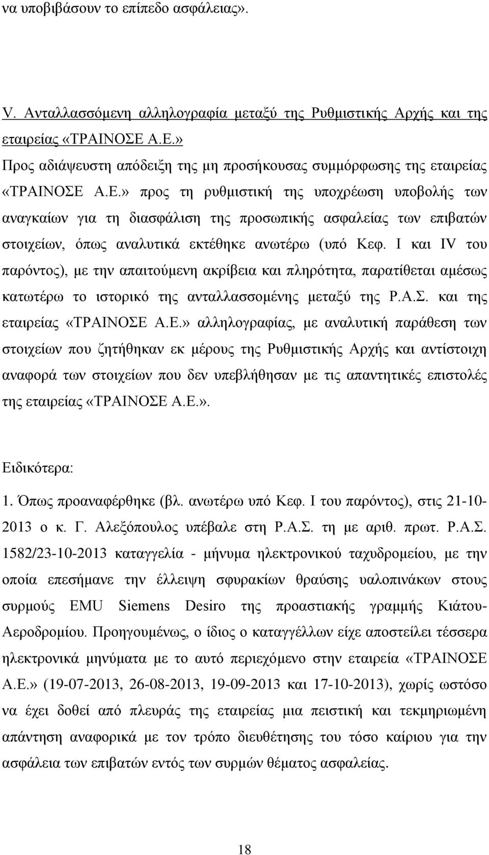 Ι και IV του παρόντος), με την απαιτούμενη ακρίβεια και πληρότητα, παρατίθεται αμέσως κατωτέρω το ιστορικό της ανταλλασσομένης μεταξύ της Ρ.Α.Σ. και της εταιρείας «ΤΡΑΙΝΟΣΕ 