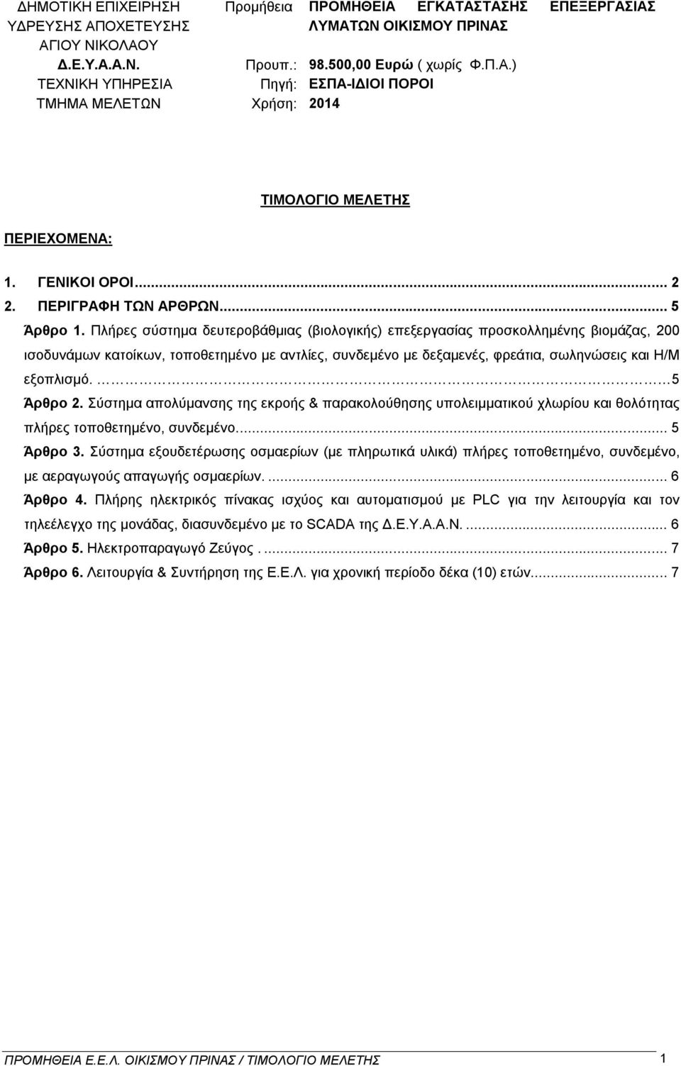 Πλήρες σύστημα δευτεροβάθμιας (βιολογικής) επεξεργασίας προσκολλημένης βιομάζας, 200 ισοδυνάμων κατοίκων, τοποθετημένο με αντλίες, συνδεμένο με δεξαμενές, φρεάτια, σωληνώσεις και Η/Μ εξοπλισμό.