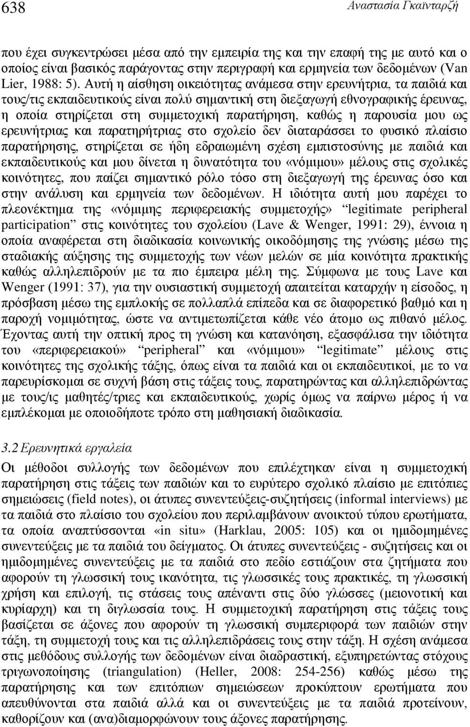 η παρουσία μου ως ερευνήτριας και παρατηρήτριας στο σχολείο δεν διαταράσσει το φυσικό πλαίσιο παρατήρησης, στηρίζεται σε ήδη εδραιωμένη σχέση εμπιστοσύνης με παιδιά και εκπαιδευτικούς και μου δίνεται