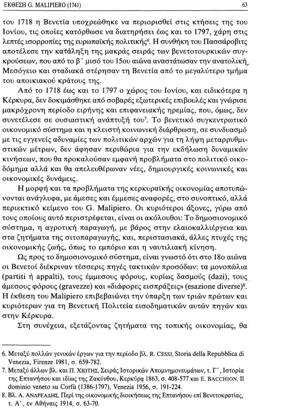 6. Η συνθήκη του Πασσάροβιτς αποτέλεσε την κατάληξη της μακράς σειράς των βενετοτουρκικών συγκρούσεων, που από το β ' μισό του 15ου αιώνα αναστάτωσαν την ανατολικής Μεσόγειο και σταδιακά στέρησαν τη