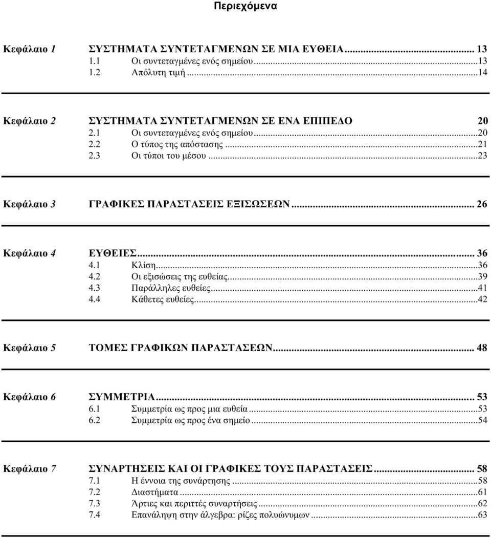 ..39 4.3 Παράλληλες ευθείες...41 4.4 Κάθετες ευθείες...42 Κεφάλαιο 5 ΤΟΜΕΣ ΓΡΑΦΙΚΩΝ ΠΑΡΑΣΤΑΣΕΩΝ... 48 Κεφάλαιο 6 ΣΥΜΜΕΤΡΙΑ... 53 6.1 Συμμετρία ως προς μια ευθεία...53 6.2 Συμμετρία ως προς ένα σημείο.