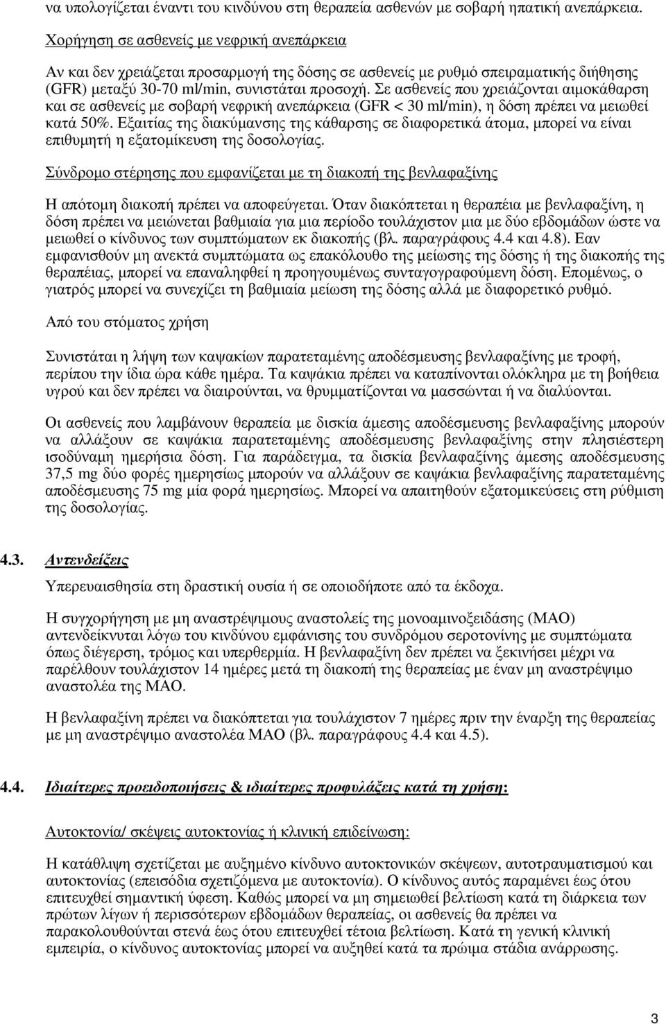 Σε ασθενείς που χρειάζονται αιμοκάθαρση και σε ασθενείς με σοβαρή νεφρική ανεπάρκεια (GFR < 30 ml/min), η δόση πρέπει να μειωθεί κατά 50%.