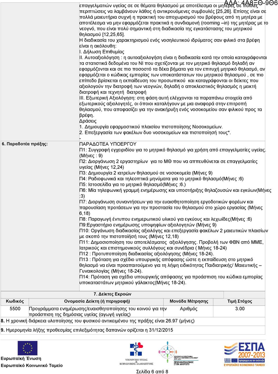 πολύ σημαντική στη διαδικασία της εγκατάστασης του μητρικού θηλασμού [12,25,65]. Η διαδικασία του χαρακτηρισμού ενός νοσηλευτικού ιδρύματος σαν φιλικό στα βρέφη είναι η ακόλουθη: I.