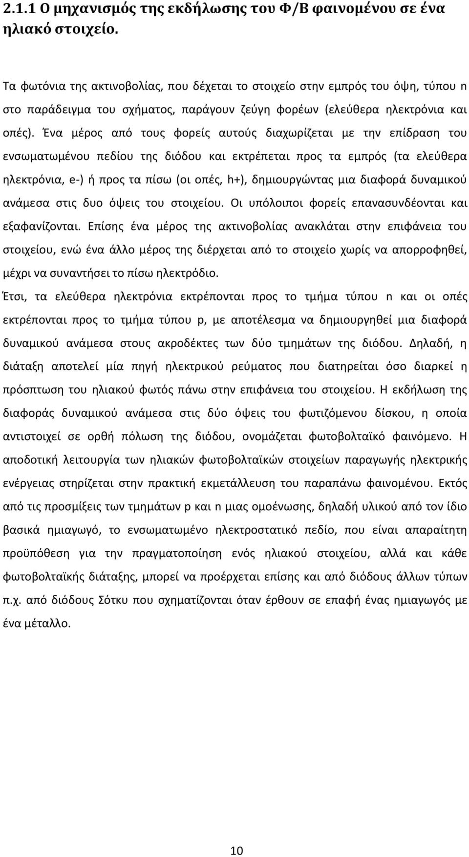 Ένα μέρος από τους φορείς αυτούς διαχωρίζεται με την επίδραση του ενσωματωμένου πεδίου της διόδου και εκτρέπεται προς τα εμπρός (τα ελεύθερα ηλεκτρόνια, e-) ή προς τα πίσω (οι οπές, h+),