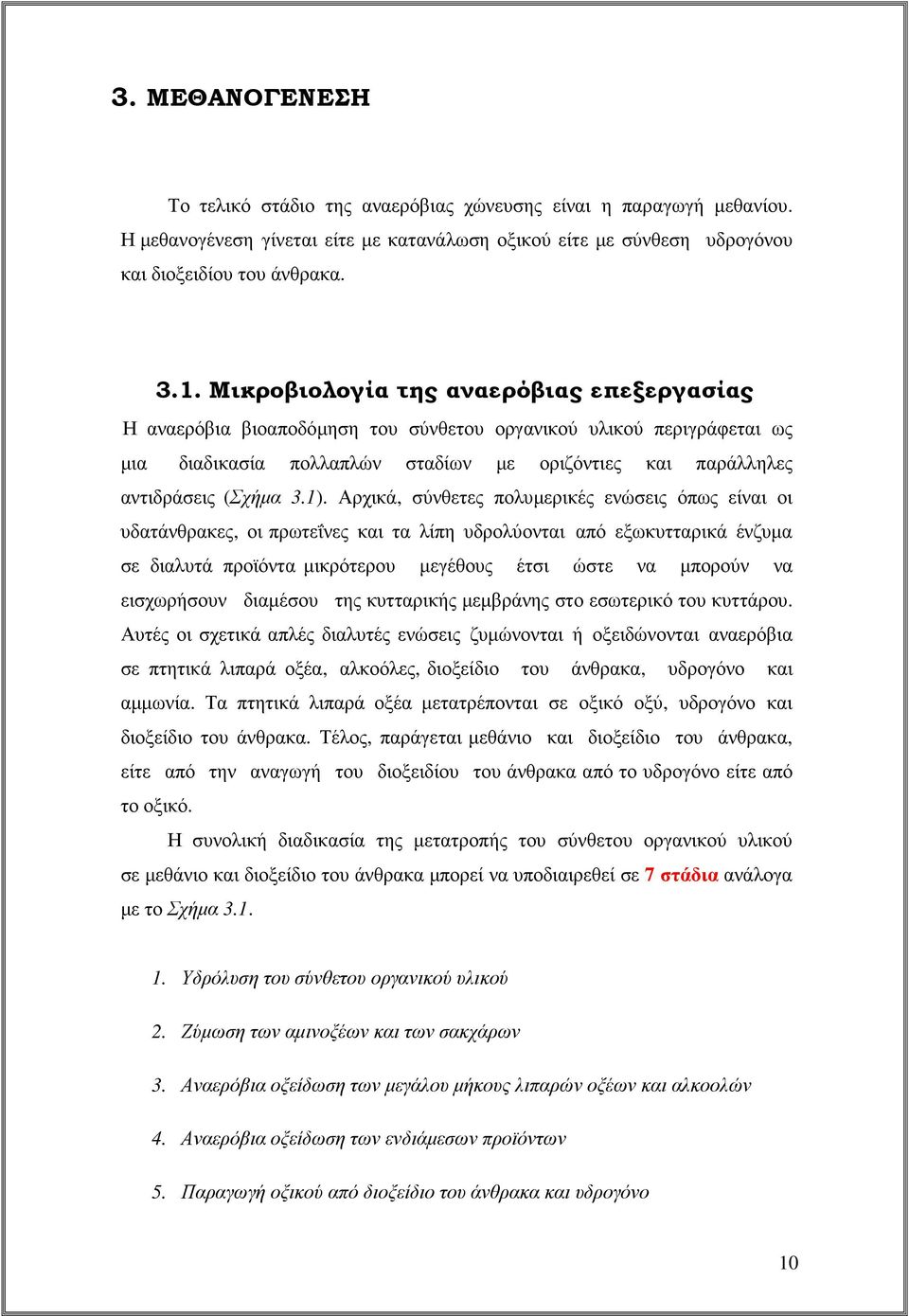 Αρχικά, σύνθετες πολυµερικές ενώσεις όπως είναι οι υδατάνθρακες, οι πρωτεΐνες και τα λίπη υδρολύονται από εξωκυτταρικά ένζυµα σε διαλυτά προϊόντα µικρότερου µεγέθους έτσι ώστε να µπορούν να