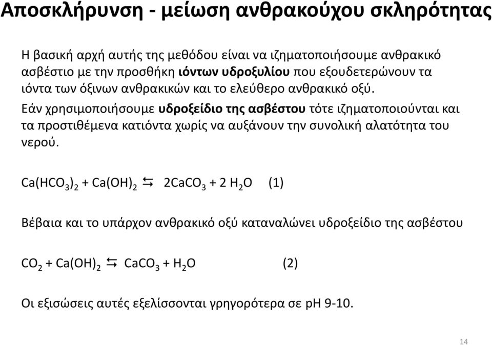 Εάν χρησιμοποιήσουμε υδροξείδιο της ασβέστου τότε ιζηματοποιούνται και τα προστιθέμενα κατιόντα χωρίς να αυξάνουν την συνολική αλατότητα του νερού.