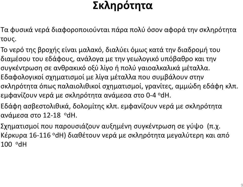 γαιοαλκαλικά μέταλλα. Εδαφολογικοί σχηματισμοί με λίγα μέταλλα που συμβάλουν στην σκληρότητα όπως παλαιολιθικοί σχηματισμοί, γρανίτες, αμμώδη εδάφη κλπ.