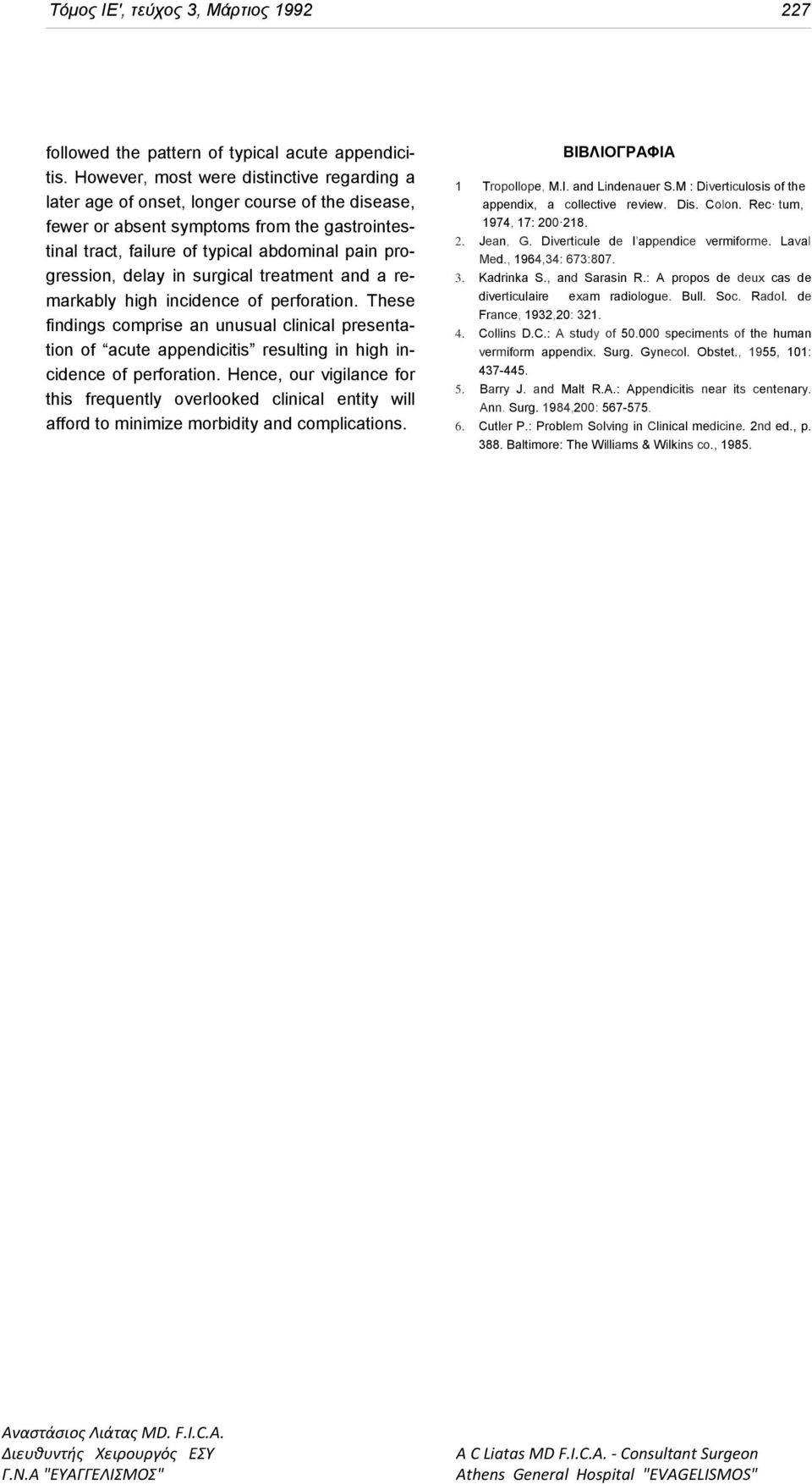 delay in surgical treatment and a remarkably high incidence of perforation. These findings comprise an unusual clinical presentation of acute appendicitis resulting in high incidence of perforation.