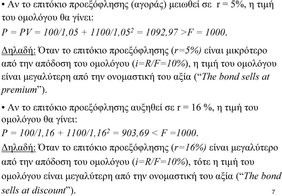 ( The bond sells at premium ). Αν το επιτόκιο προεξόφλησης αυξηθεί σε r = 16 %, ητιμήτου ομολόγου θα γίνει: P = 100/1,16 + 1100/1,16 2 = 903,69 < F =1000.