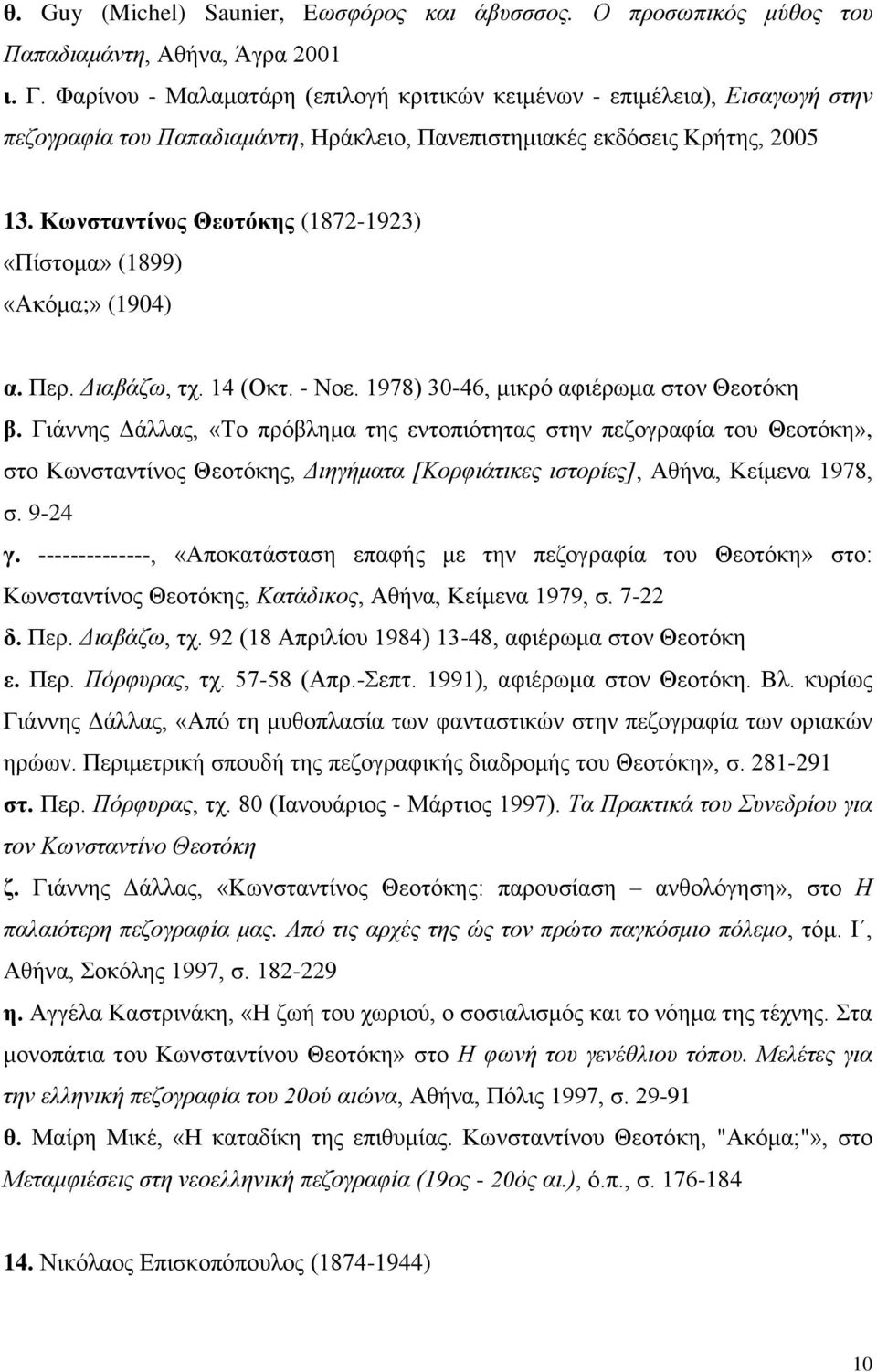 Κωνσταντίνος Θεοτόκης (1872-1923) «Πίστομα» (1899) «Ακόμα;» (1904) α. Περ. Διαβάζω, τχ. 14 (Οκτ. - Νοε. 1978) 30-46, μικρό αφιέρωμα στον Θεοτόκη β.
