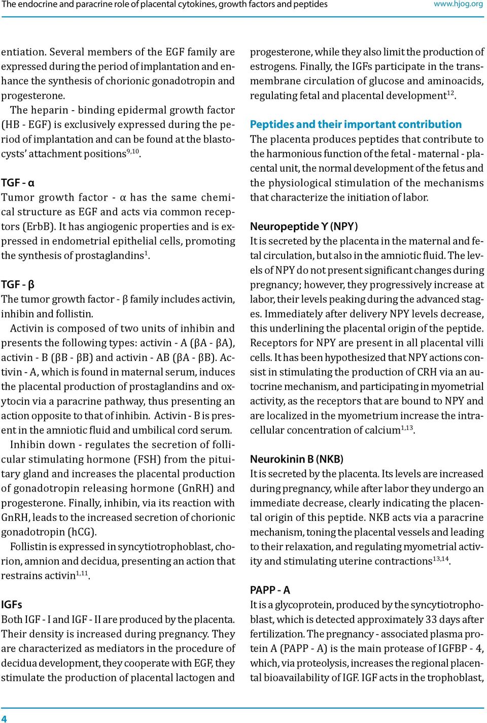 The heparin - binding epidermal growth factor (HB - EGF) is exclusively expressed during the period of implantation and can be found at the blastocysts attachment positions 9,10.