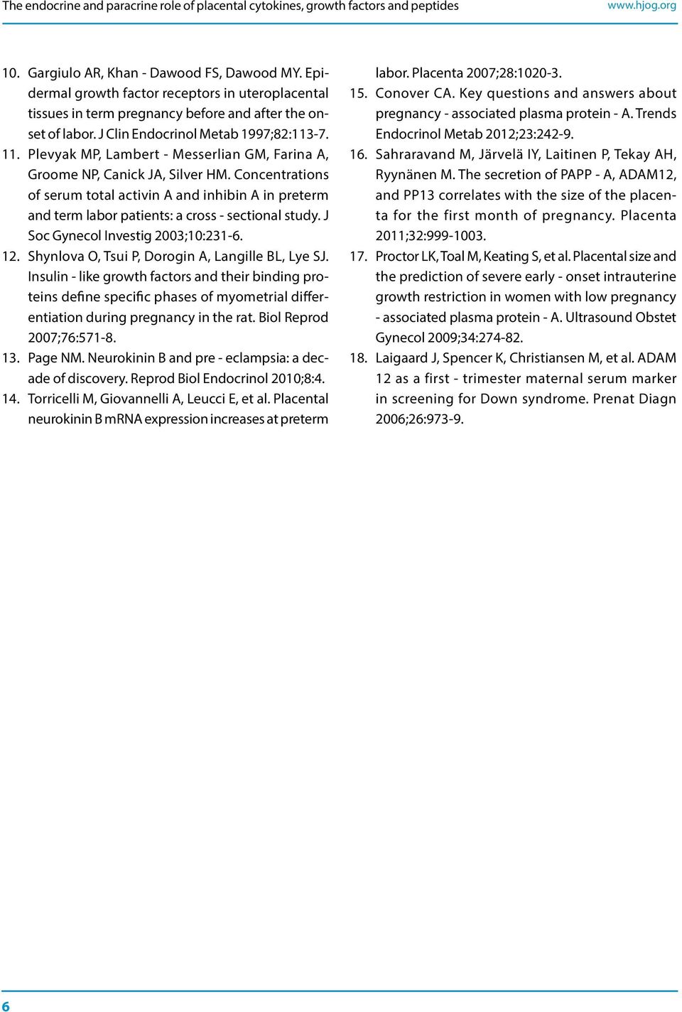 Plevyak MP, Lambert - Messerlian GM, Farina A, Groome NP, Canick JA, Silver HM. Concentrations of serum total activin A and inhibin A in preterm and term labor patients: a cross - sectional study.