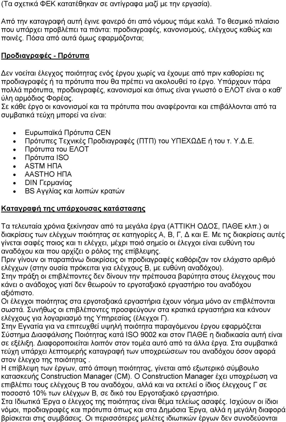 Πόσα από αυτά όµως εφαρµόζονται; Προδιαγραφές - Πρότυπα εν νοείται έλεγχος ποιότητας ενός έργου χωρίς να έχουµε από πριν καθορίσει τις προδιαγραφές ή τα πρότυπα που θα πρέπει να ακολουθεί το έργο.