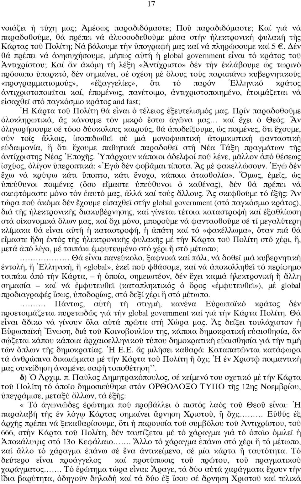 Δέν θά πρέπει νά ἀνησυχήσουμε, μήπως αὐτή ἡ global government εἶναι τό κράτος τοῦ Ἀντιχρίστου; Καί ἄν ἀκόμη τή λέξη «Ἀντίχριστο» δέν τήν ἐκλάβουμε ὡς τωρινό πρόσωπο ὑπαρκτό, δέν σημαίνει, σέ σχέση μέ