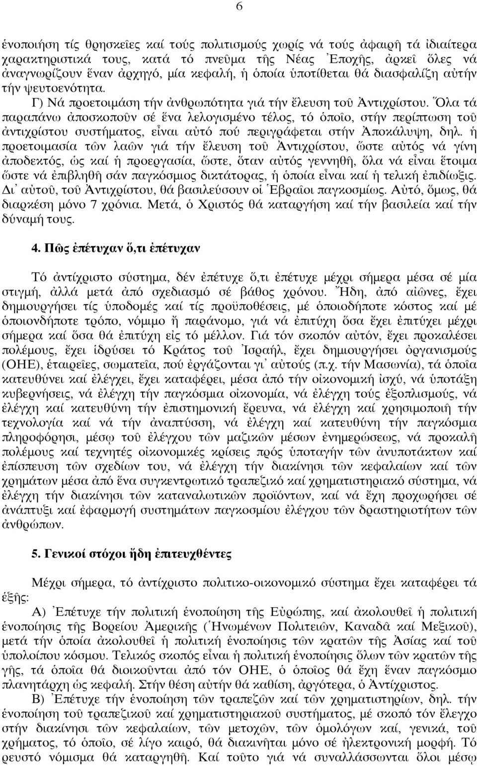 Ὅλα τά παραπάνω ἀποσκοποῦν σέ ἕνα λελογισμένο τέλος, τό ὁποῖο, στήν περίπτωση τοῦ ἀντιχρίστου συστήματος, εἶναι αὐτό πού περιγράφεται στήν Ἀποκάλυψη, δηλ.