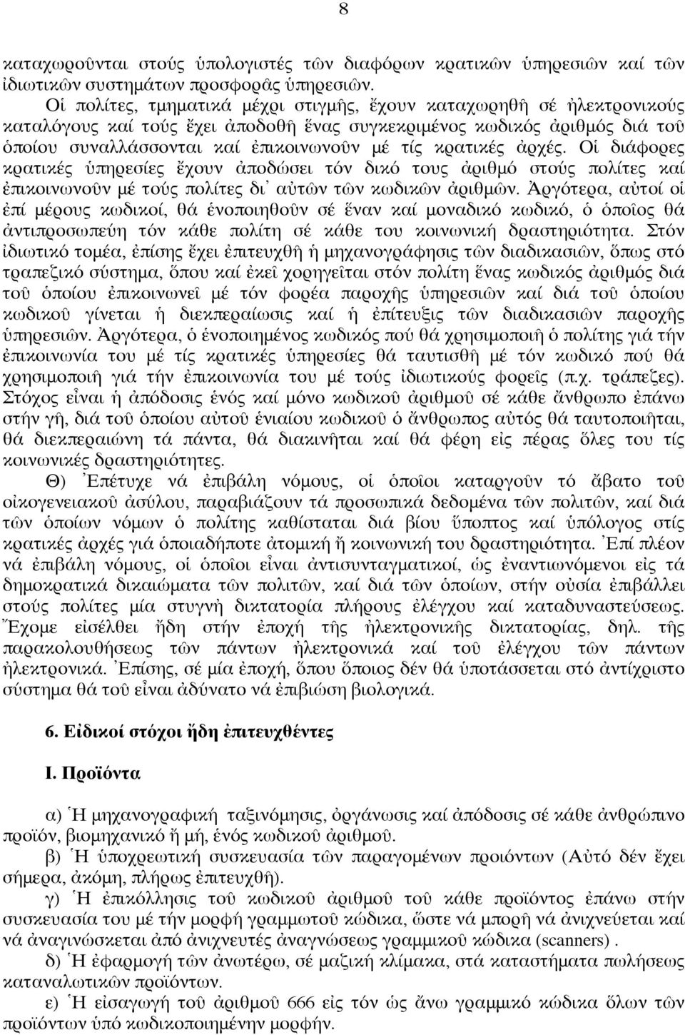 κρατικές ἀρχές. Οἱ διάφορες κρατικές ὑπηρεσίες ἔχουν ἀποδώσει τόν δικό τους ἀριθμό στούς πολίτες καί ἐπικοινωνοῦν μέ τούς πολίτες δι αὐτῶν τῶν κωδικῶν ἀριθμῶν.